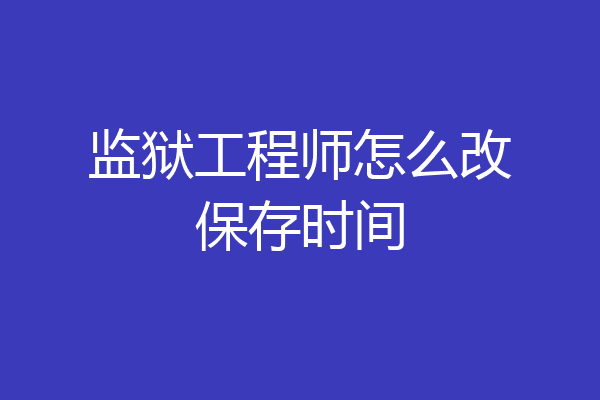 监狱工程师怎么改保存时间