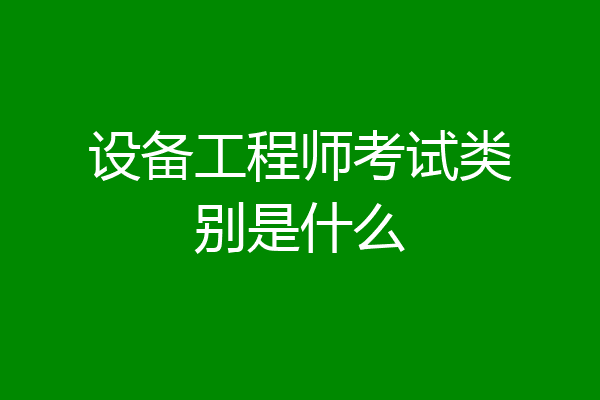 设备工程师考试类别是什么