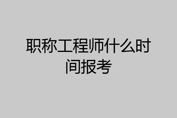 职称工程师什么时间报考