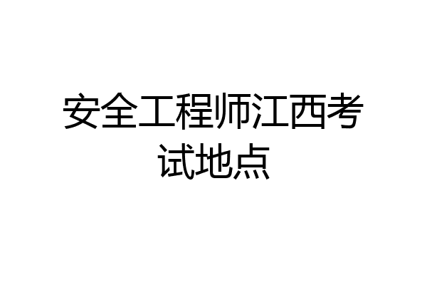 安全工程师江西考试地点