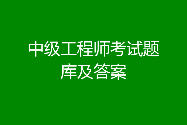 中级工程师考试题库及答案