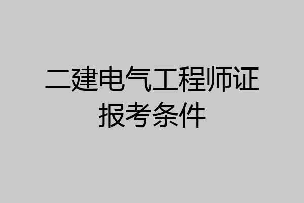 二建电气工程师证报考条件