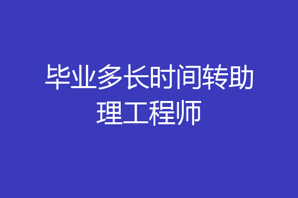 毕业多长时间转助理工程师