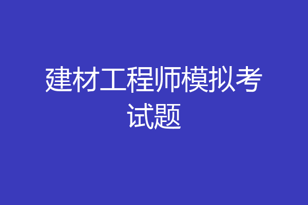 建材工程师模拟考试题