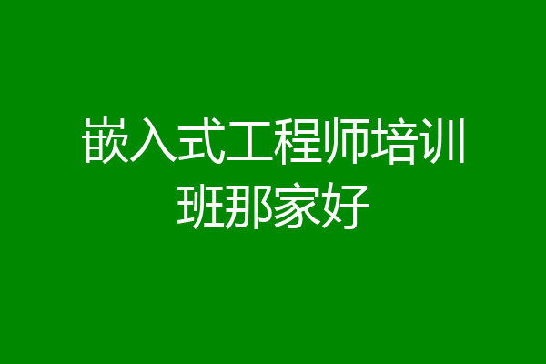 嵌入式工程师培训班那家好