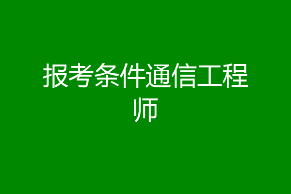 报考条件通信工程师
