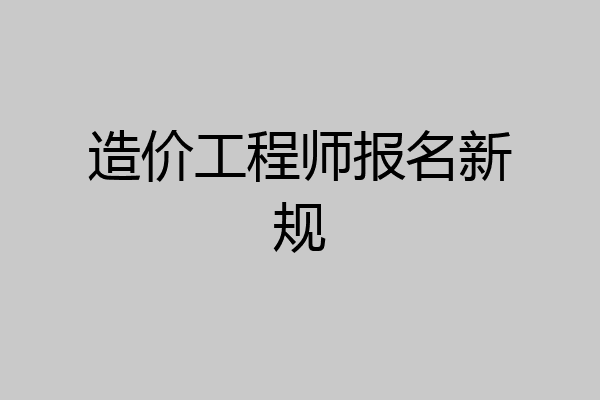 造价工程师报名新规