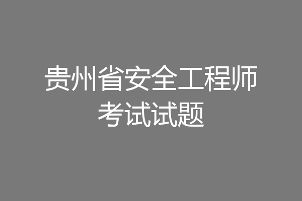贵州省安全工程师考试试题