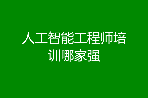 人工智能工程师培训哪家强