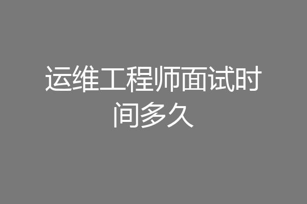 运维工程师面试时间多久