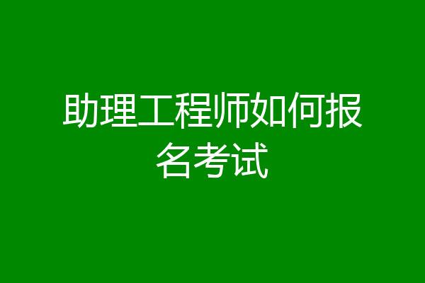 助理工程师如何报名考试