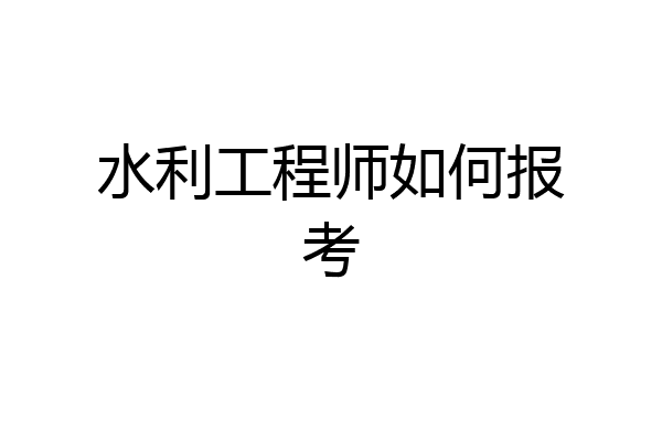 水利工程师如何报考