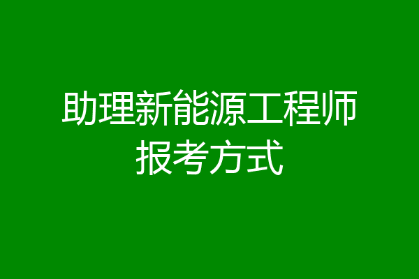 助理新能源工程师报考方式