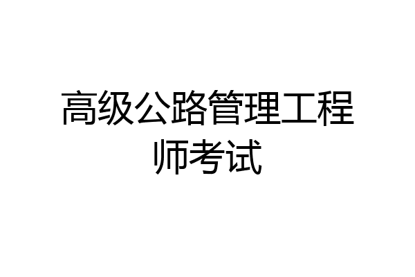 高级公路管理工程师考试
