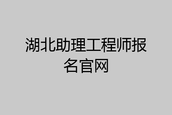 湖北助理工程师报名官网