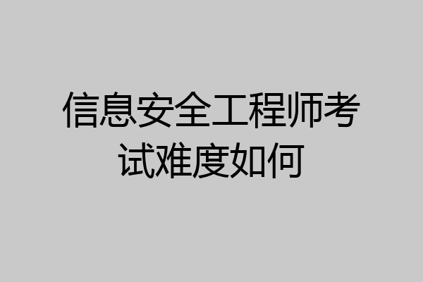 信息安全工程师考试难度如何