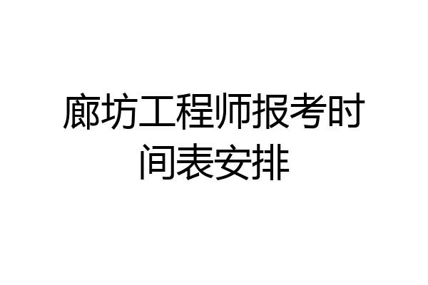 廊坊工程师报考时间表安排