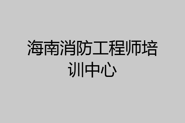 海南消防工程师培训中心