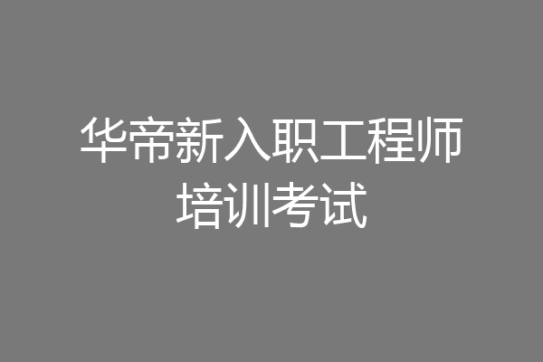 华帝新入职工程师培训考试