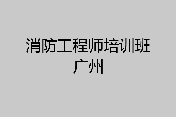 消防工程师培训班广州
