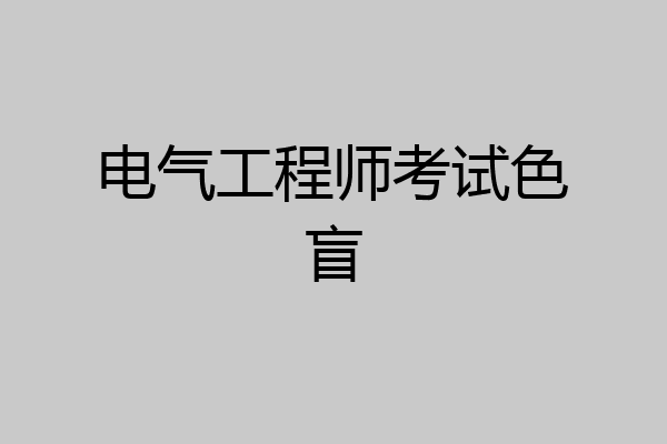 电气工程师考试色盲