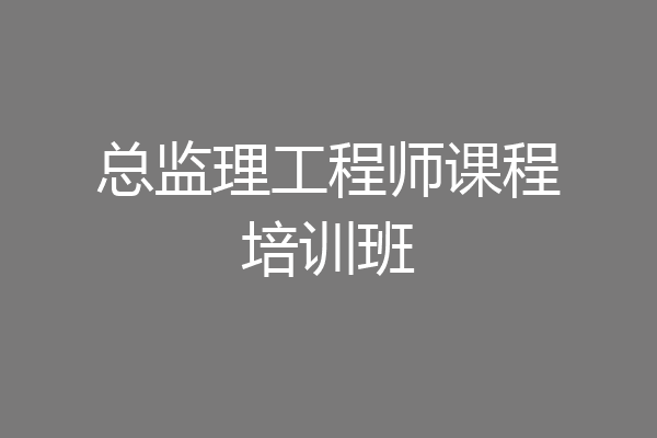 总监理工程师课程培训班