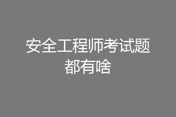 安全工程师考试题都有啥