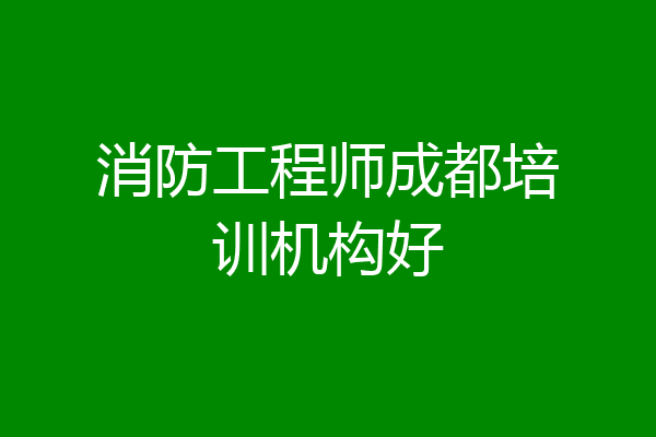 消防工程师成都培训机构好