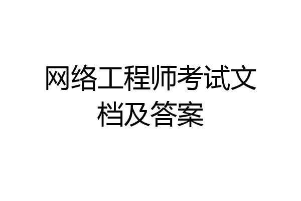网络工程师考试文档及答案