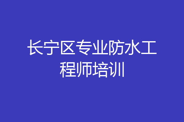 长宁区专业防水工程师培训