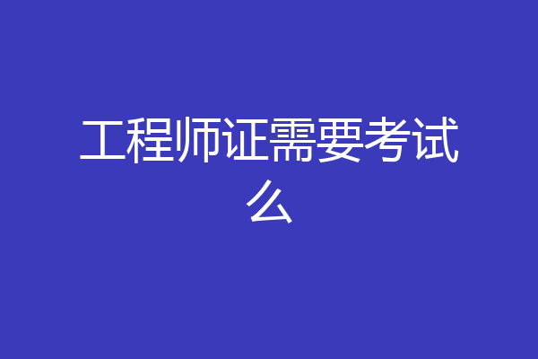 工程师证需要考试么