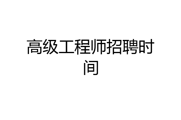 高级工程师招聘时间
