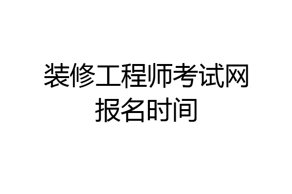 装修工程师考试网报名时间