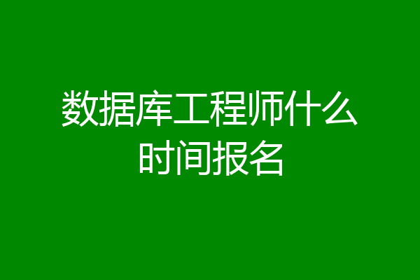 数据库工程师什么时间报名