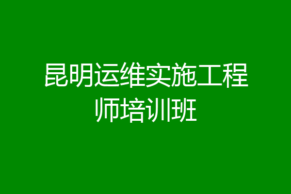 昆明运维实施工程师培训班