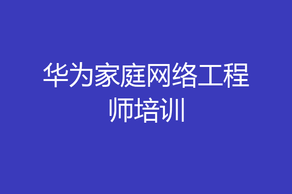 华为家庭网络工程师培训