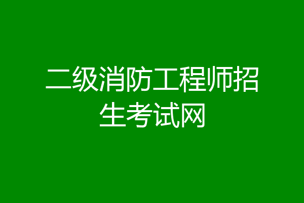 二级消防工程师招生考试网