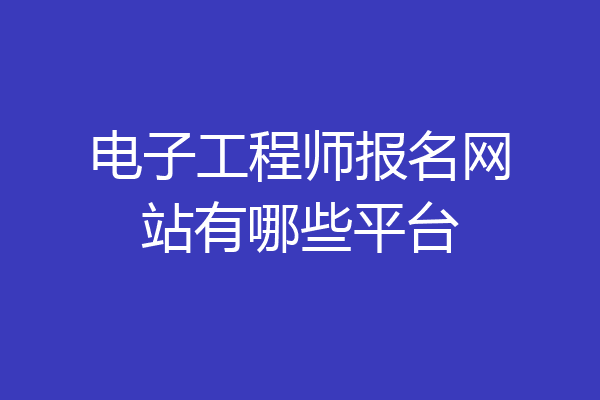 电子工程师报名网站有哪些平台
