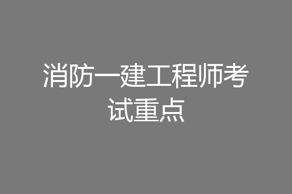 消防一建工程师考试重点