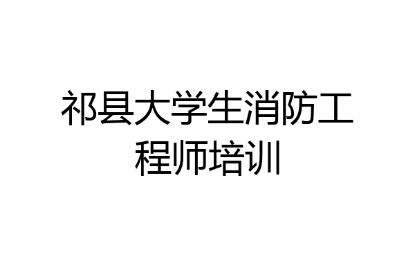 祁县大学生消防工程师培训