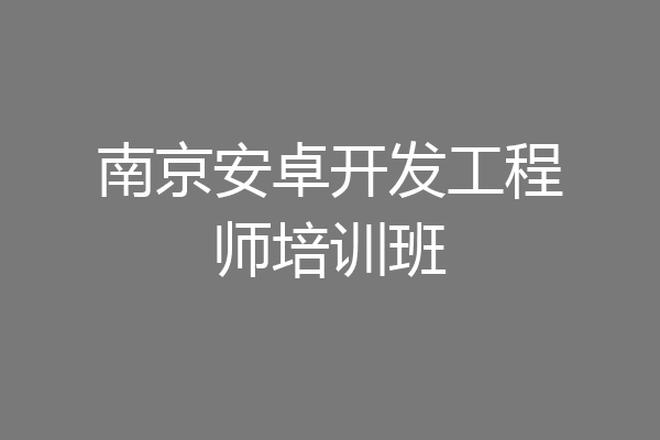 南京安卓开发工程师培训班