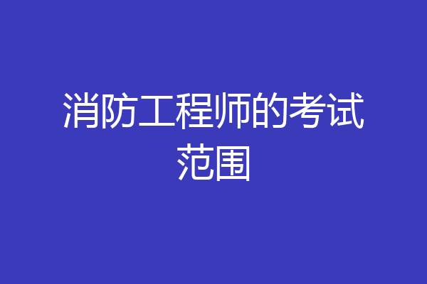消防工程师的考试范围