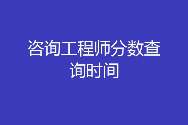 咨询工程师分数查询时间