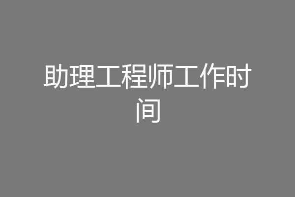 助理工程师工作时间