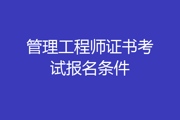 管理工程师证书考试报名条件