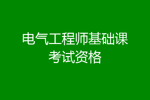 电气工程师基础课考试资格