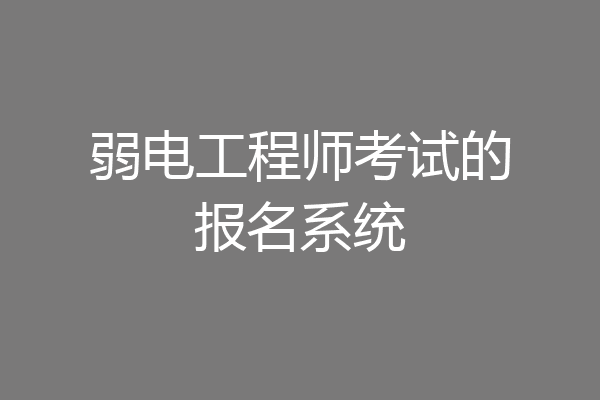 弱电工程师考试的报名系统