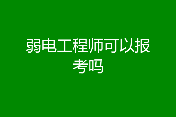 弱电工程师可以报考吗