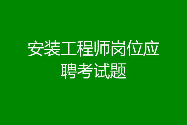 安装工程师岗位应聘考试题