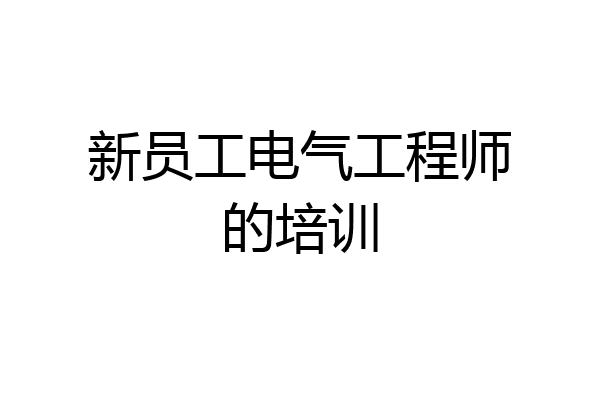新员工电气工程师的培训